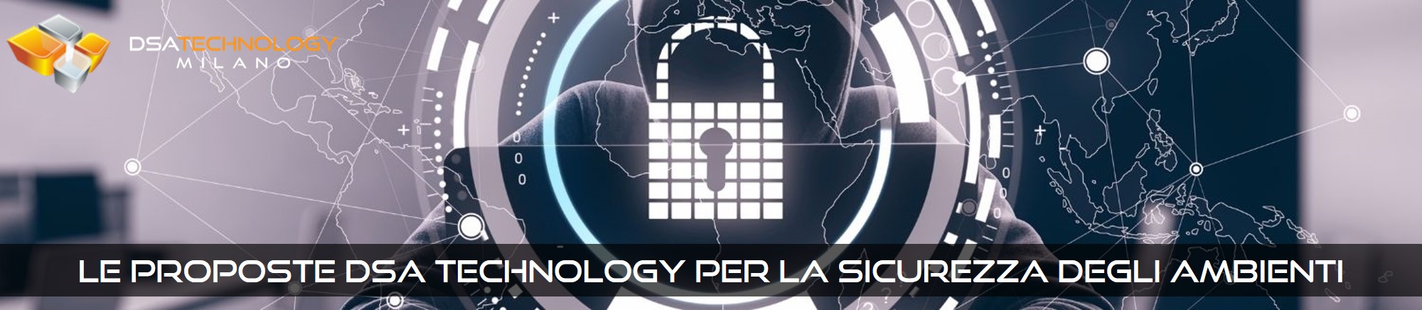Le proposte di DSA Technology per la sicurezza degli ambienti
